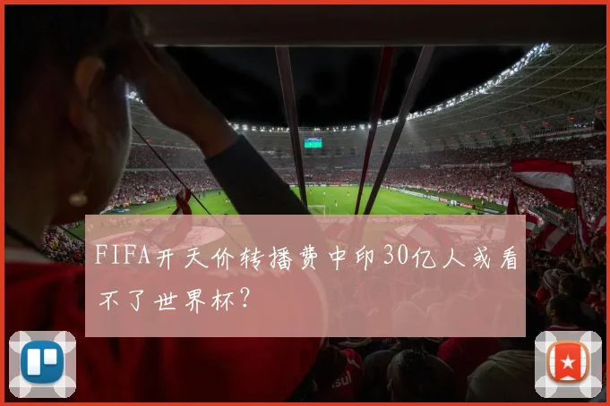 FIFA开天价转播费中印30亿人或看不了世界杯？